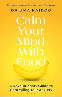 Calm Your Mind with Food - A Revolutionary Guide to Controlling Your Anxiety
